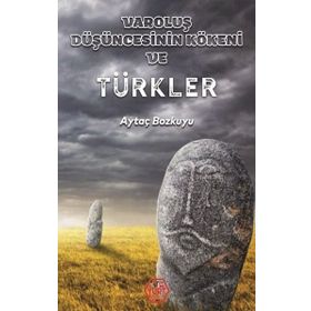 Varoluş Düşüncesinin Kökeni ve Türkler - Aytaç Bozkuyu - Atayurt Yayınları