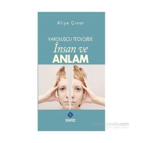 Varoluşçu Teolojide İnsan ve Anlam - Aliye Çınar Köysüren