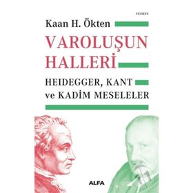 Varoluşun Halleri: Heidegger, Kant ve Kadim Meseleler - Kaan H. Ökten