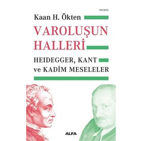 Varoluşun Halleri: Heidegger, Kant ve Kadim Meseleler - Kaan H. Ökten
