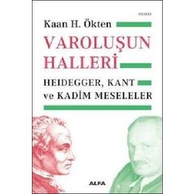 Varoluşun Halleri: Heidegger, Kant ve Kadim Meseleler - Kaan H. Ökten