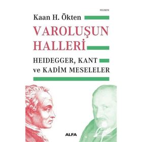 Varoluşun Halleri: Heidegger, Kant ve Kadim Meseleler - Kaan H. Ökten