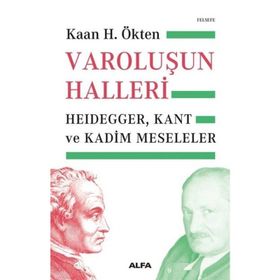 Varoluşun Halleri: Heidegger, Kant ve Kadim Meseleler - Kaan H. Ökten