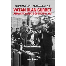 VATAN OLAN GURBET ALMANYA'YA İŞÇİ GÖÇÜNÜN 50. YILI - KENAN MORTAN;MONELLE SARFATI