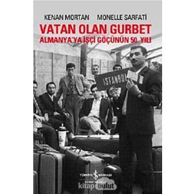 VATAN OLAN GURBET ALMANYA'YA İŞÇİ GÖÇÜNÜN 50. YILI - KENAN MORTAN;MONELLE SARFATI