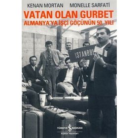 VATAN OLAN GURBET ALMANYA'YA İŞÇİ GÖÇÜNÜN 50. YILI - KENAN MORTAN;MONELLE SARFATI