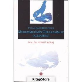 Vatan Şairi Bir Uygur Mehemmetimin Obulkasimov Almasbek - Hikmet Koraş