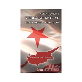 Vatan Toprağı Kıbrıs’tan KKTC’ye 1974 ve Öncesi Yaşanananlar - Abdurrahman Uygur