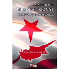 Vatan Toprağı Kıbrıs’tan KKTC’ye 1974 ve Öncesi Yaşanananlar - Abdurrahman Uygur