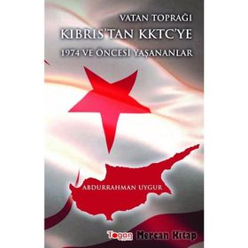 Vatan Toprağı Kıbrıs’tan KKTC’ye 1974 ve Öncesi Yaşanananlar - Abdurrahman Uygur