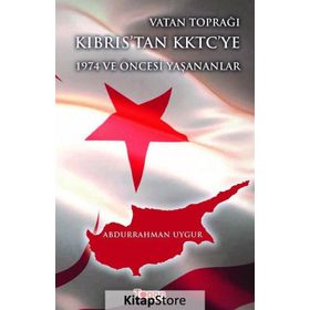 Vatan Toprağı Kıbrıs’tan KKTC’ye 1974 ve Öncesi Yaşanananlar - Abdurrahman Uygur