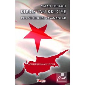 Vatan Toprağı Kıbrıs’tan KKTC’ye 1974 ve Öncesi Yaşanananlar - Abdurrahman Uygur