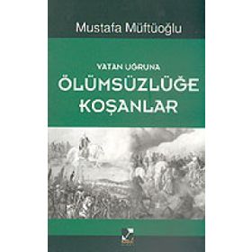 Vatan Uğruna Ölümsüzlüğe Koşanlar - Mustafa Müftüoğlu