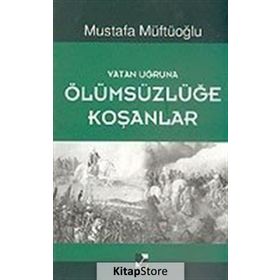 Vatan Uğruna Ölümsüzlüğe Koşanlar - Mustafa Müftüoğlu