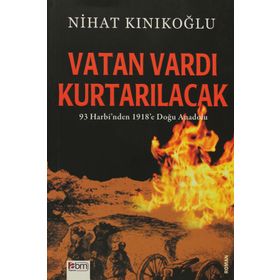 VATAN VARDI KURTARILACAK 93 HARBI'NDEN 1918'E DOĞU ANADOLU - NIHAT KINIKOĞLU
