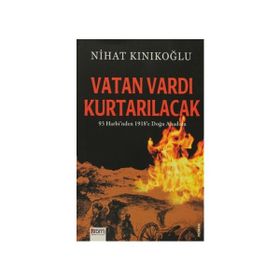 VATAN VARDI KURTARILACAK 93 HARBI'NDEN 1918'E DOĞU ANADOLU - NIHAT KINIKOĞLU