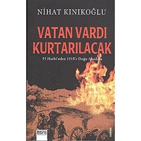 VATAN VARDI KURTARILACAK 93 HARBI'NDEN 1918'E DOĞU ANADOLU - NIHAT KINIKOĞLU