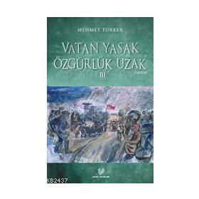 VATAN YASAK ÖZGÜRLÜK UZAK III - MEHMET TÜRKER