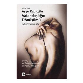 VATANDAŞLIĞIN DÖNÜŞÜMÜ ÜYELİKTEN HAKLARA - AYŞE KADIOĞLU