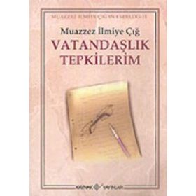 VATANDAŞLIK TEPKILERIM - MUAZZEZ İLMİYE ÇIĞ