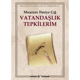 VATANDAŞLIK TEPKILERIM - MUAZZEZ İLMİYE ÇIĞ