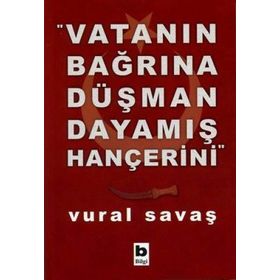 VATANIN BAĞRINA DÜŞMAN DAYAMIŞ HANÇERİNİ - VURAL SAVAŞ