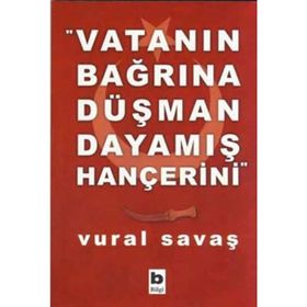 VATANIN BAĞRINA DÜŞMAN DAYAMIŞ HANÇERİNİ - VURAL SAVAŞ