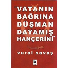 VATANIN BAĞRINA DÜŞMAN DAYAMIŞ HANÇERİNİ - VURAL SAVAŞ