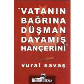 VATANIN BAĞRINA DÜŞMAN DAYAMIŞ HANÇERİNİ - VURAL SAVAŞ