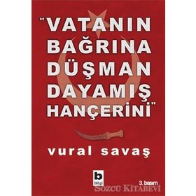 VATANIN BAĞRINA DÜŞMAN DAYAMIŞ HANÇERİNİ - VURAL SAVAŞ