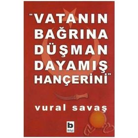 VATANIN BAĞRINA DÜŞMAN DAYAMIŞ HANÇERİNİ - VURAL SAVAŞ