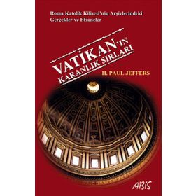 VATIKAN'IN KARANLIK SIRLARI ROMA KATOLIK KILISESI'NIN ARŞIVLERINDEKI GERÇEKLER VE EFSANELER - H. PAUL JEFFERS