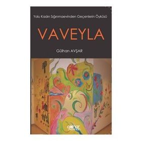 Vaveyla - Yolu Kadın Sığınmaevinden Geçenlerin Öyküsü - Gülhan Avşar