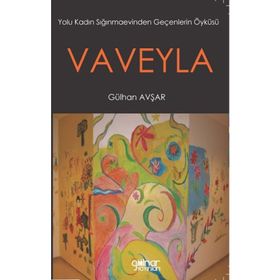 Vaveyla - Yolu Kadın Sığınmaevinden Geçenlerin Öyküsü - Gülhan Avşar