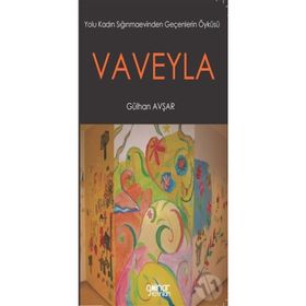 Vaveyla - Yolu Kadın Sığınmaevinden Geçenlerin Öyküsü - Gülhan Avşar