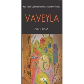 Vaveyla - Yolu Kadın Sığınmaevinden Geçenlerin Öyküsü - Gülhan Avşar