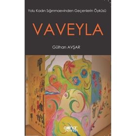 Vaveyla - Yolu Kadın Sığınmaevinden Geçenlerin Öyküsü - Gülhan Avşar