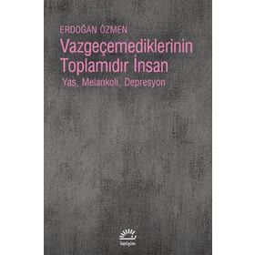 Vazgeçemediklerinin Toplamıdır İnsan - Erdoğan Özmen
