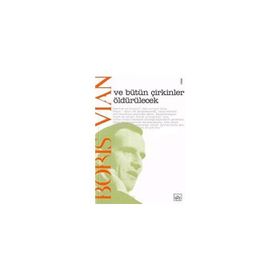 VE BÜTÜN ÇİRKİNLER ÖLDÜRÜLECEK - BORIS VIAN