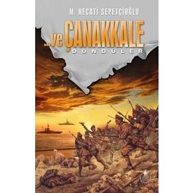 VE ÇANAKKALE 3 DÖNDÜLER - MUSTAFA NECATI SEPETÇİOĞLU