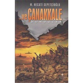 VE ÇANAKKALE 3 DÖNDÜLER - MUSTAFA NECATI SEPETÇİOĞLU