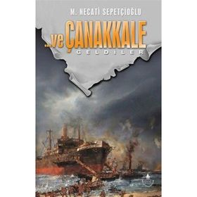 ve Çanakkale Geldiler - Mustafa Necati Sepetçioğlu
