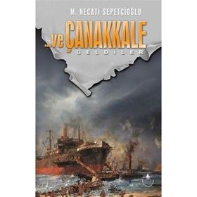 ve Çanakkale Geldiler - Mustafa Necati Sepetçioğlu