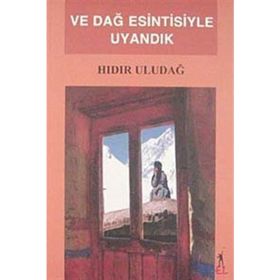 VE DAĞ ESINTISIYLE UYANDIK - HIDIR ULUDAĞ