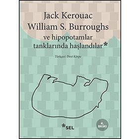 VE HIPOPOTAMLAR TANKLARINDA HAŞLANDILAR - WILLIAM S. BURROUGHS; JACK KEROUAC