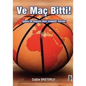 VE MAÇ BITTI! SPORA VE HAYATA DAIR İSABETLİ YAZILAR - ÇAĞLAR BAŞTOKLU