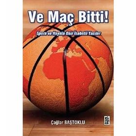 VE MAÇ BITTI! SPORA VE HAYATA DAIR İSABETLİ YAZILAR - ÇAĞLAR BAŞTOKLU