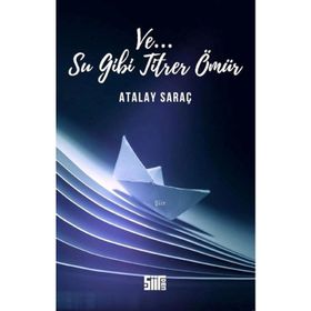 Ve Su Gibi Titrer Ömür-Atalay Saraç