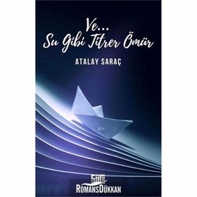Ve Su Gibi Titrer Ömür-Atalay Saraç