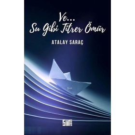 Ve Su Gibi Titrer Ömür-Atalay Saraç